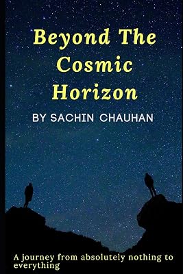 BEYOND THE COSMIC HORIZON BY SACHIN CHAUHAN: A journey from absolutely nothing to everything