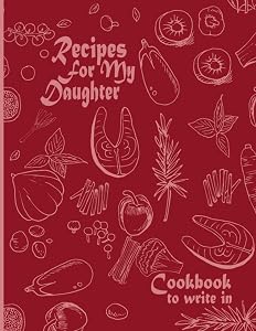 Recipes For My Daughter: Cookbook To Write in