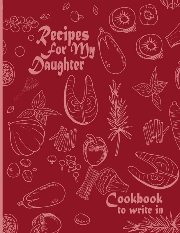 Recipes For My Daughter: Cookbook To Write in by Creative Paperback Journals
