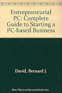 The Entrepreneurial PC: The Complete Guide to Starting a PC-Based Business by Bernard J. David