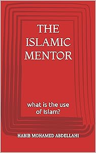 The Islamic Mentor: What is the use of Islam? by Habib Mohamed Abdellahi