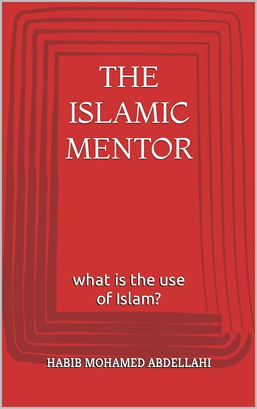 The Islamic Mentor: What is the use of Islam? by Habib Mohamed Abdellahi