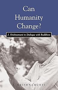 Can Humanity Change?: J. Krishnamurti in Dialogue with Buddhists