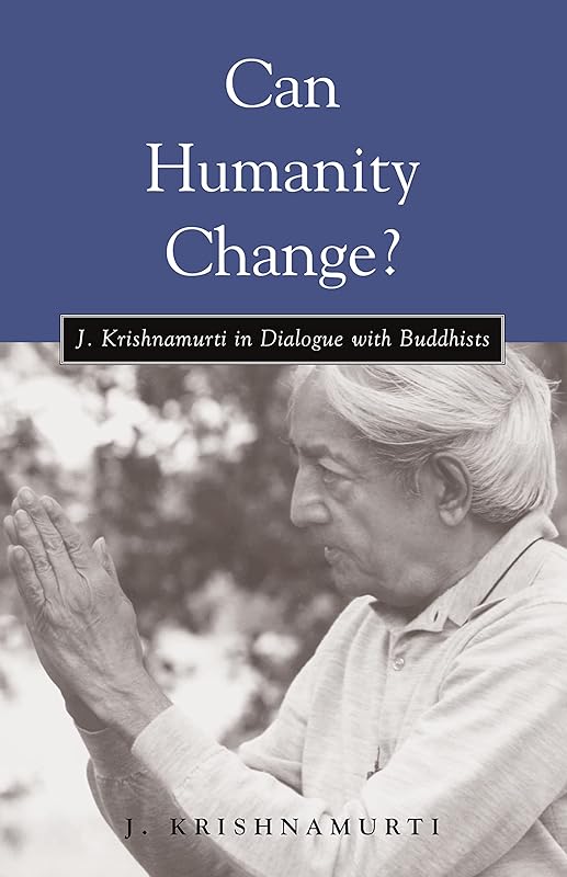 Can Humanity Change?: J. Krishnamurti in Dialogue with Buddhists by J. Krishnamurti