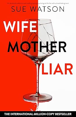 Wife, Mother, Liar: An absolutely addictive and totally gripping psychological thriller with a breathtaking twist