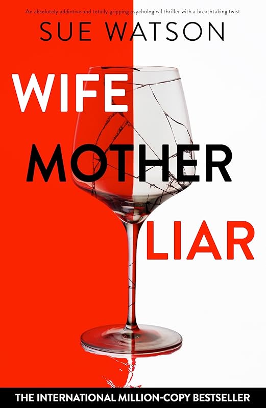 Wife, Mother, Liar: An absolutely addictive and totally gripping psychological thriller with a breathtaking twist by Sue Watson
