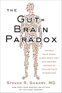 The Gut-Brain Paradox: Improve Your Mood, Clear Brain Fog, and Reverse Disease by Healing Your Microbiome (The Plant Paradox, 9) by Dr. Steven R Gundry MD