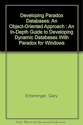 Developing Paradox Databases: An Object-Oriented Approach : An In-Depth Guide to Developing Dynamic Databases With Paradox for Windows