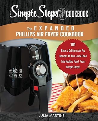 The Expanded Phillips Air Fryer Cookbook, a Simple Steps Brand Cookbook: 101 Easy Bread Making Recipes & Ideas, Including Pizza, Rolls, Gluten-Free & Keto Breads, from Simple Steps!