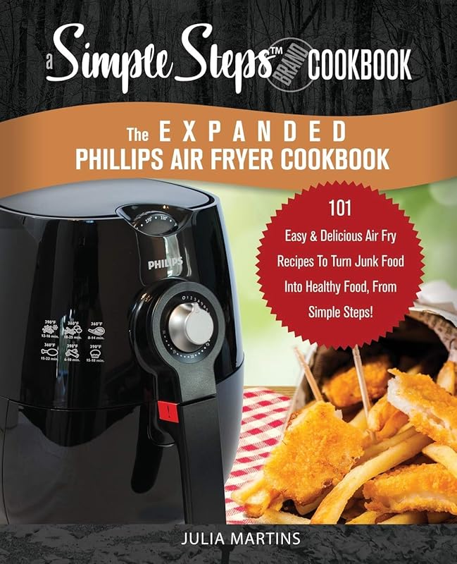 The Expanded Phillips Air Fryer Cookbook, a Simple Steps Brand Cookbook: 101 Easy Bread Making Recipes & Ideas, Including Pizza, Rolls, Gluten-Free & Keto Breads, from Simple Steps! by Julia Martins