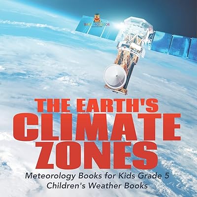 The Earth's Climate Zones Meteorology Books for Kids Grade 5 Children's Weather Books