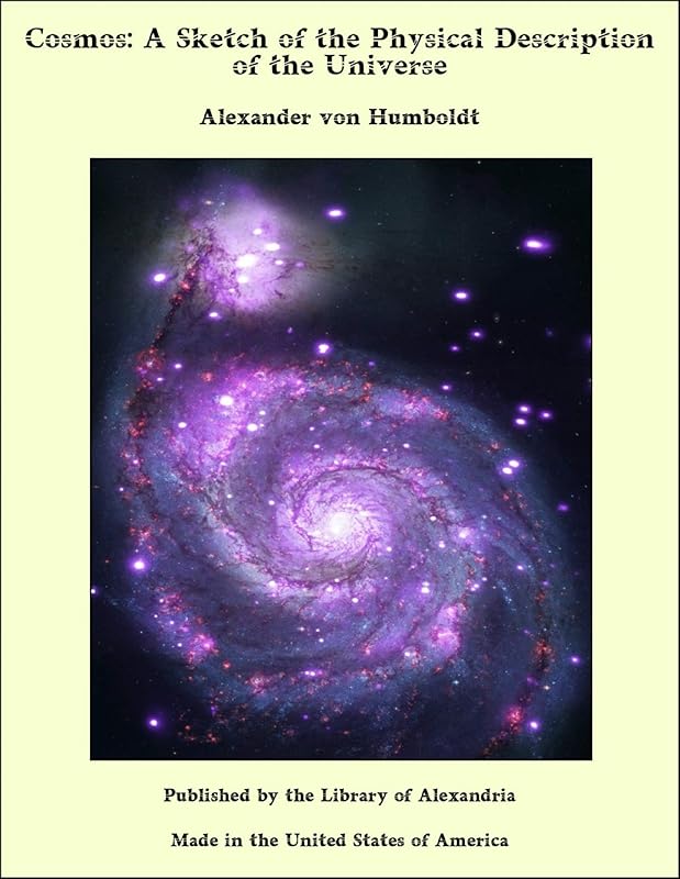 Cosmos: A Sketch of the Physical Description of the Universe by Alexander Von Humboldt