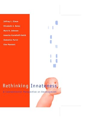 Rethinking Innateness: A Connectionist Perspective on Development (Neural Network Modeling and Connectionism) (NEURAL NETWORK MODELLING AND CONNECTIONISM)
