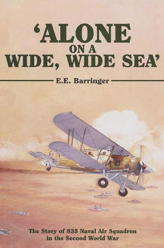 'Alone on a Wide, Wide Sea': The Story of 835 Naval Air Squadron in the Second World War by E.E. Barringer