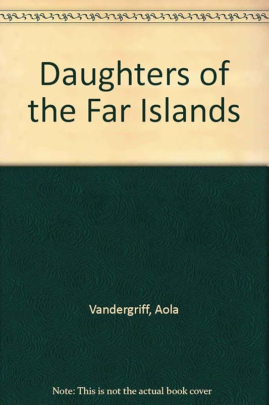 Daughters of the Far Islands by Aola Vandergriff