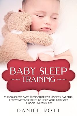 Baby Sleep Training: The Complete Baby Sleep Guide for Modern Parents, Effective Techniques to Help Your Baby Get a Good Night’s Sleep.