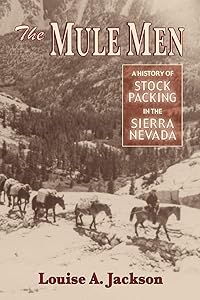 Mule Men, The: A History of Stock Paking in the Sierra Nevada by Louise A. Jackson