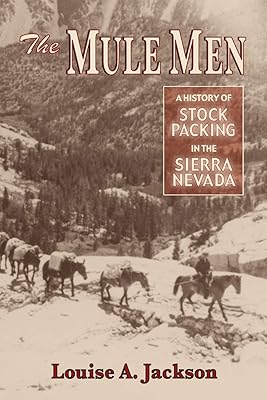 Mule Men, The: A History of Stock Paking in the Sierra Nevada