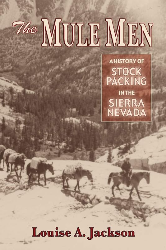 Mule Men, The: A History of Stock Paking in the Sierra Nevada by Louise A. Jackson