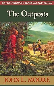The Outposts (Revolutionary Pennsylvania) by John L Moore