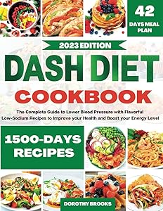 Dash Diet Cookbook: The Complete Guide to Lower Blood Pressure with Flavorful Low-Sodium Recipes and 6 Weekly Plans to Improve your Health and Boost your Energy Level by Dorothy Brooks