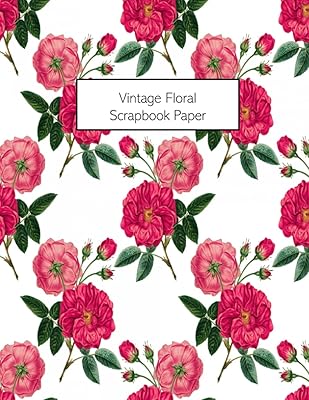 Vintage Floral Scrapbook Paper: 20 Sheets: Single-Sided Decorative Flower Patterned Paper For Junk Journals, Scrapbooks and Decoupage