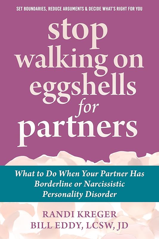 Stop Walking on Eggshells for Partners: What to Do When Your Partner Has Borderline or Narcissistic Personality Disorder by Randi Kreger