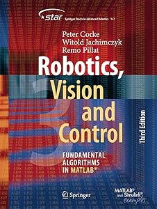 Robotics, Vision and Control: Fundamental Algorithms in MATLAB® (Springer Tracts in Advanced Robotics, 147) by Peter Corke