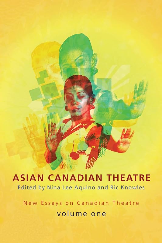 Asian Canadian Theatre: New Essays on Canadian Theatre Vol.1 by Nina Lee Aquino