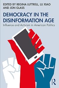 Democracy in the Disinformation Age: Influence and Activism in American Politics by Regina Luttrell