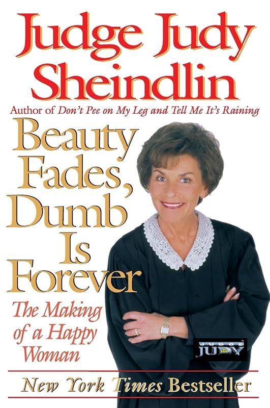 Beauty Fades, Dumb Is Forever: The Making of a Happy Woman by Judy Sheindlin