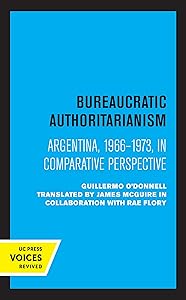 Bureaucratic Authoritarianism: Argentina 1966-1973 in Comparative Perspective by Guillermo O'Donnell