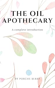 The Oil Apothecary: A complete introduction (Natural Health Book 2)