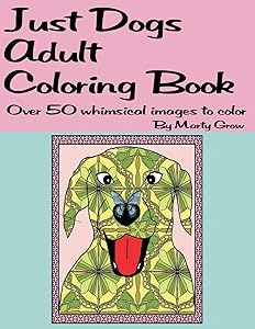 Just Dogs Adult Coloring Book: Over 50 Whimsical Images by Marty Grow