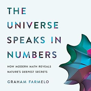 The Universe Speaks in Numbers: How Modern Math Reveals Nature's Deepest Secrets by Graham Farmelo