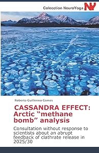 CASSANDRA EFFECT: Arctic “methane bomb” analysis: Consultation without response to scientists about an abrupt feedback of clathrate release in 2025/30 ... A Todos los Budistas y Creyentes en Dios) by Roberto Guillermo Gomes