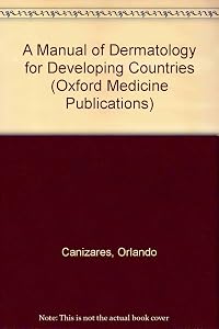 A Manual of Dermatology for Developing Countries (Oxford Medical Publications) by Orlando Canizares