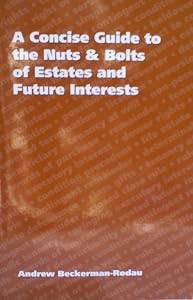 A Concise Guide to the Nuts & Bolts of Estates and Future Interests by Andrew Beckerman-Rodau