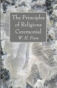 The Principles of Religious Ceremonial by W. H. Frere