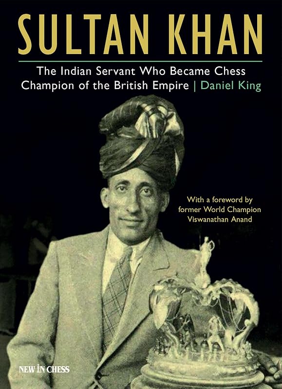 Sultan Khan: The Indian Servant Who Became Chess Champion of the British Empire by Daniel King