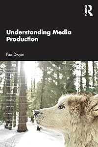 Understanding Media Production by Paul Dwyer