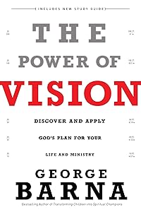 The Power of Vision: Discover and Apply God's Plan for Your Life and Ministry