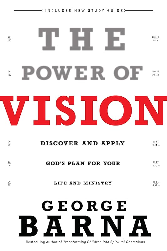 The Power of Vision: Discover and Apply God's Plan for Your Life and Ministry by George Barna