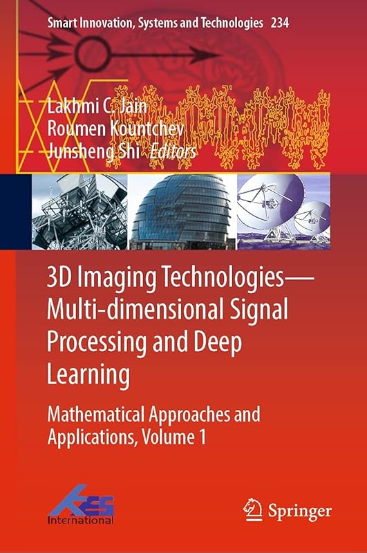 3D Imaging Technologies—Multi-dimensional Signal Processing and Deep Learning: Mathematical Approaches and Applications, Volume 1 (Smart Innovation, Systems and Technologies Book 234) by Lakhmi C. Jain