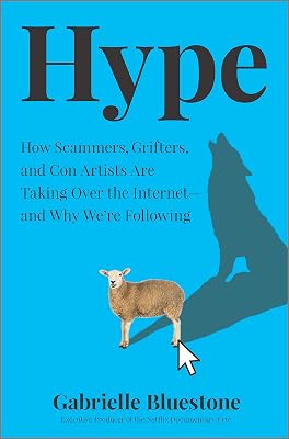 Hype: How Scammers, Grifters, and Con Artists Are Taking Over the Internet—and Why We're Following: the Dark Side of Social Media and the Risk to Privacy and Security