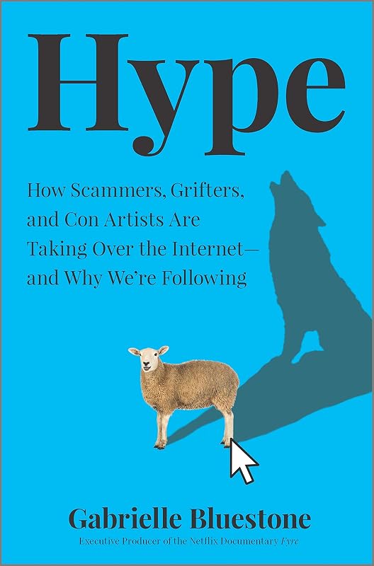 Hype: How Scammers, Grifters, and Con Artists Are Taking Over the Internet—and Why We're Following: the Dark Side of Social Media and the Risk to Privacy and Security by Gabrielle Bluestone