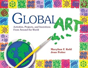 Global Art: Activities, Projects, and Inventions from Around the World by MaryAnn F. Kohl