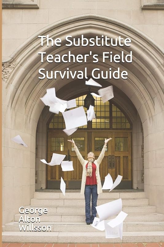 The Substitute Teacher's Field Survival Guide by George Alton Willsson