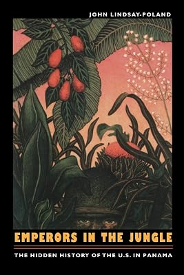 Emperors in the Jungle: The Hidden History of the U.S. in Panama (American Encounters/Global Interactions)