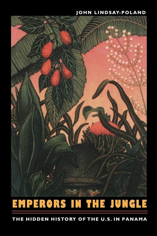 Emperors in the Jungle: The Hidden History of the U.S. in Panama (American Encounters/Global Interactions) by John Lindsay-Poland